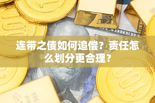 济南连带之债如何追偿？责任怎么划分更合理？