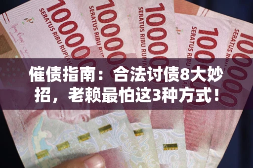 济南催债指南：合法讨债8大妙招，老赖最怕这3种方式！