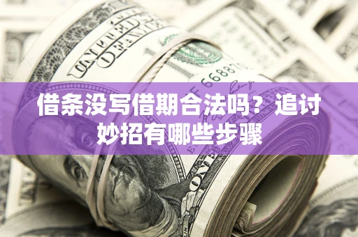 济南借条没写借期合法吗？追讨妙招有哪些步骤