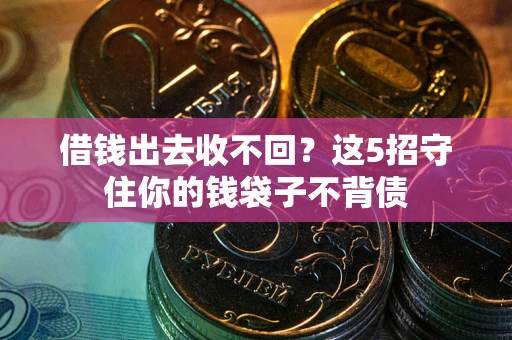 济南借钱出去收不回？这5招守住你的钱袋子不背债