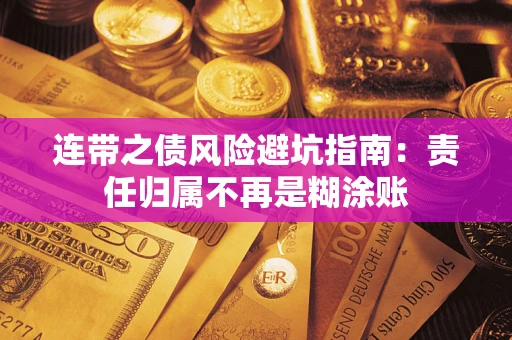济南连带之债风险避坑指南：责任归属不再是糊涂账