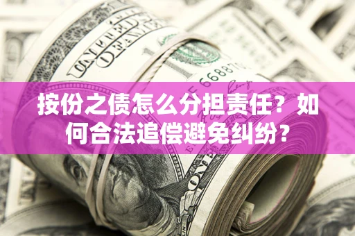 济南按份之债怎么分担责任？如何合法追偿避免纠纷？