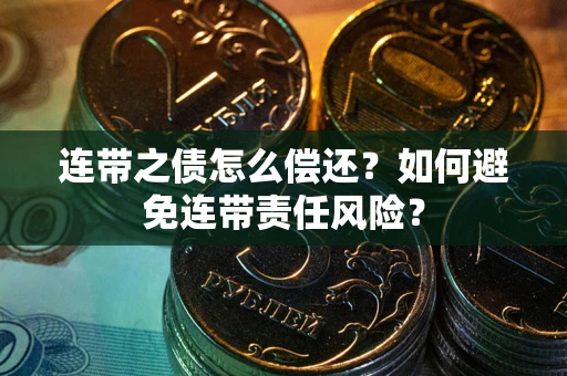济南连带之债怎么偿还？如何避免连带责任风险？